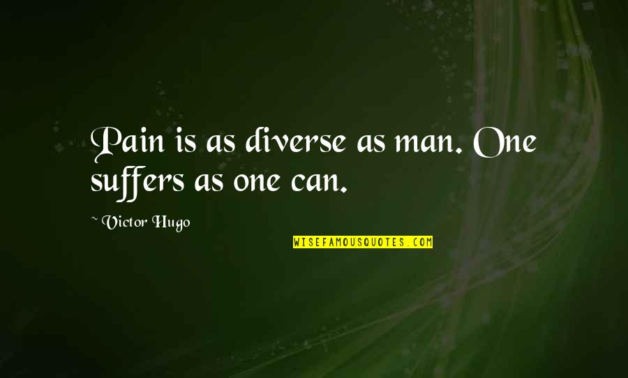 Suffers With Pain Quotes By Victor Hugo: Pain is as diverse as man. One suffers