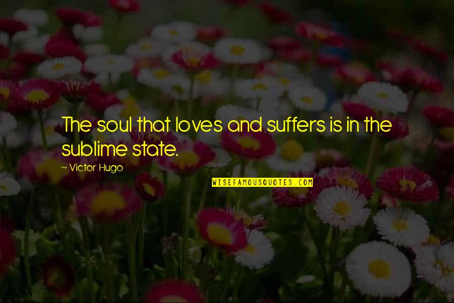 Suffers With Pain Quotes By Victor Hugo: The soul that loves and suffers is in