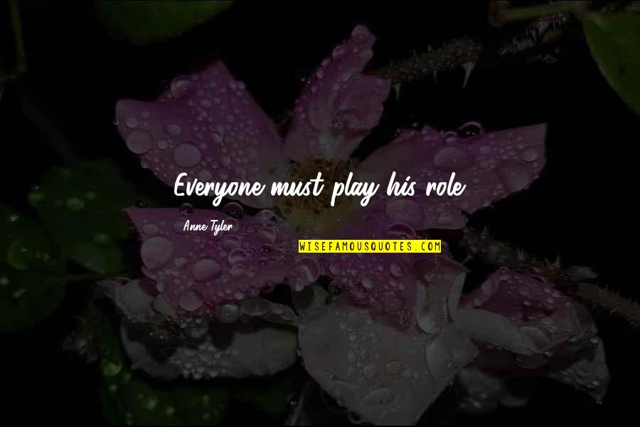 Suffix Quotes By Anne Tyler: Everyone must play his role.