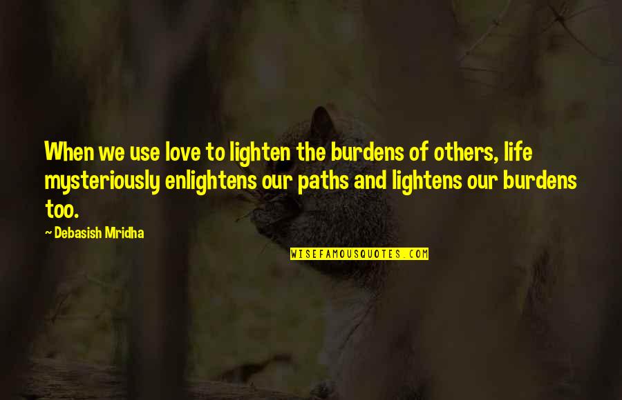 Suffocant Weed Quotes By Debasish Mridha: When we use love to lighten the burdens