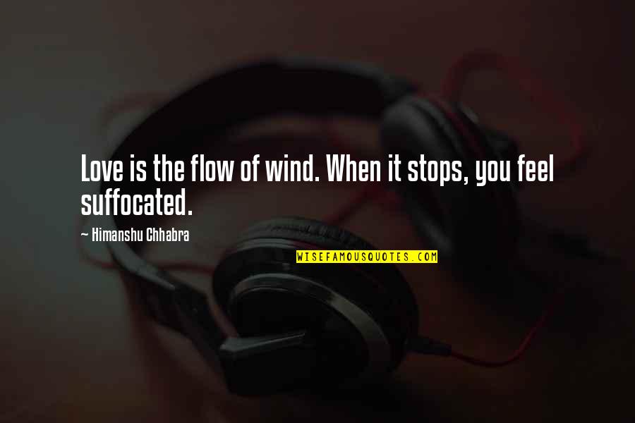 Suffocation Quotes By Himanshu Chhabra: Love is the flow of wind. When it