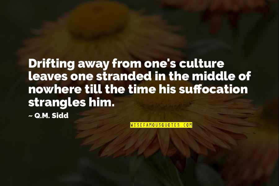 Suffocation Quotes By Q.M. Sidd: Drifting away from one's culture leaves one stranded