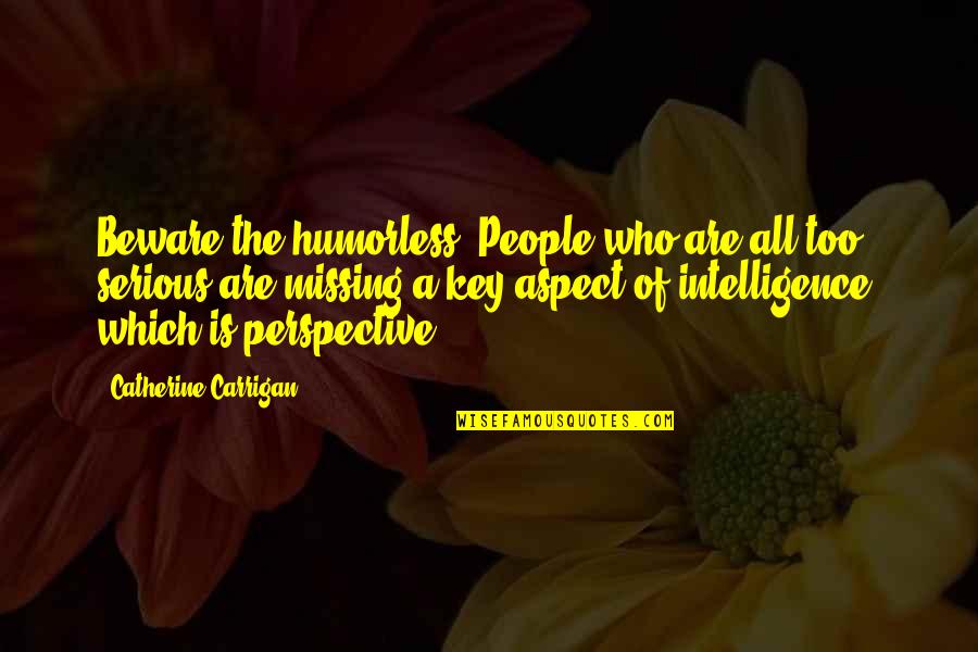 Sufi Path Quotes By Catherine Carrigan: Beware the humorless. People who are all too