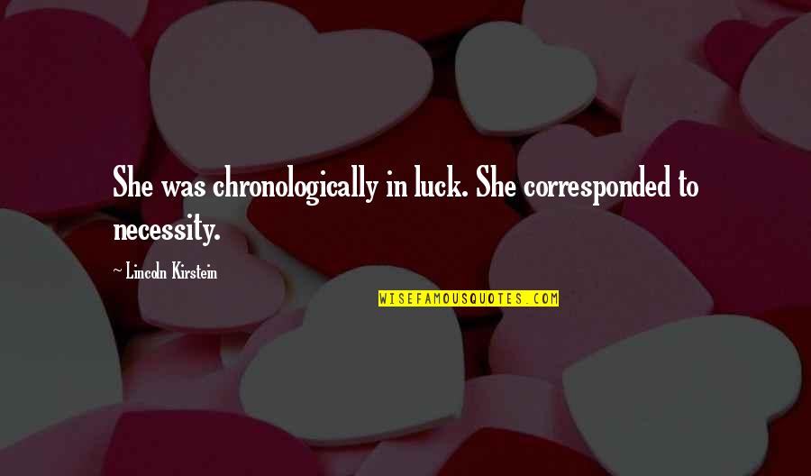 Sufriras John Quotes By Lincoln Kirstein: She was chronologically in luck. She corresponded to