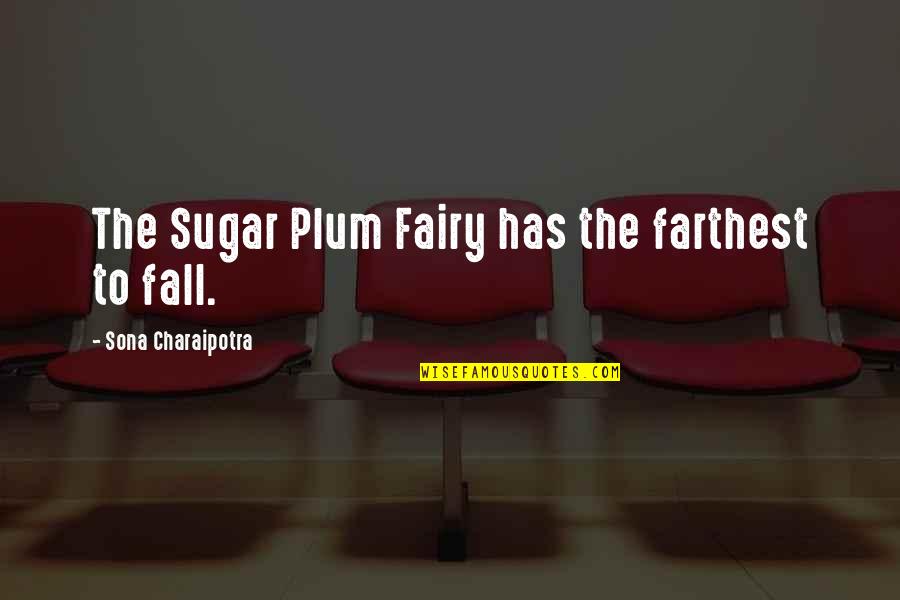 Sugar Plum Fairy Quotes By Sona Charaipotra: The Sugar Plum Fairy has the farthest to