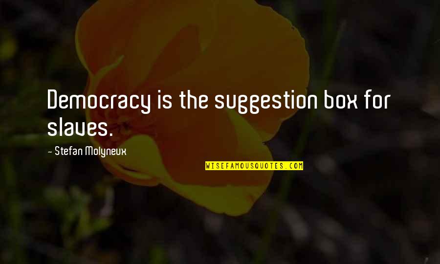 Suggestion Box Quotes By Stefan Molyneux: Democracy is the suggestion box for slaves.