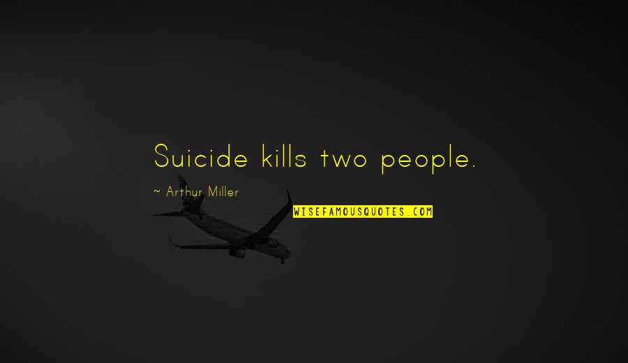 Suicidal People Quotes By Arthur Miller: Suicide kills two people.