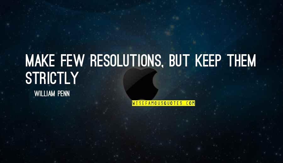 Suicidario Quotes By William Penn: Make few resolutions, but keep them strictly