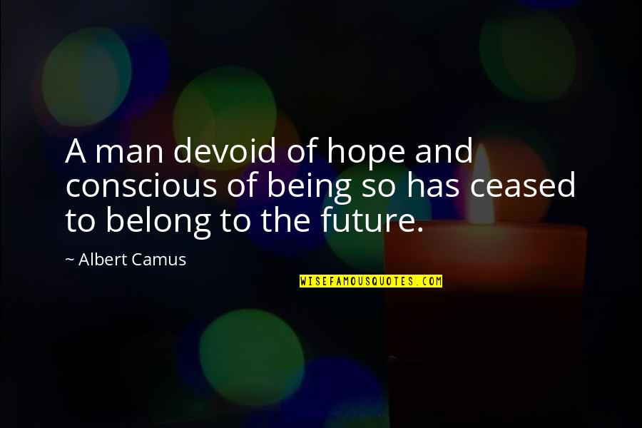 Suicide And Hope Quotes By Albert Camus: A man devoid of hope and conscious of