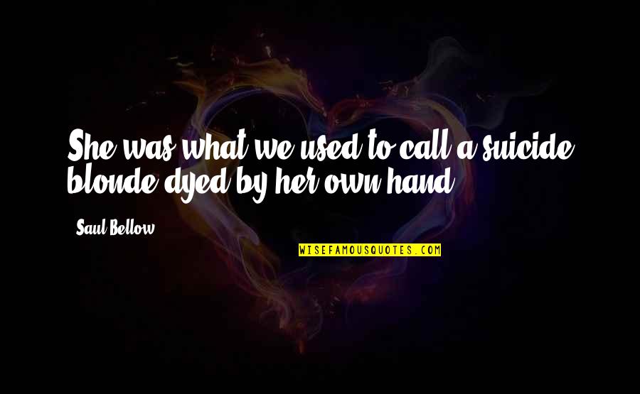 Suicide Blonde Quotes By Saul Bellow: She was what we used to call a