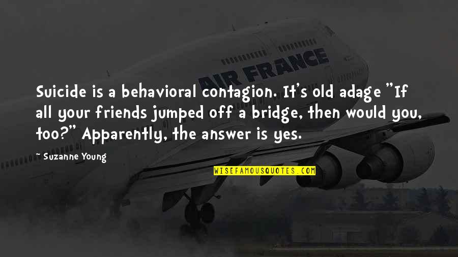 Suicide Not The Answer Quotes By Suzanne Young: Suicide is a behavioral contagion. It's old adage