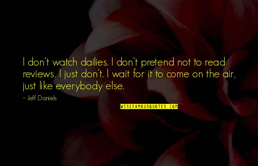 Suicidio Asistido Quotes By Jeff Daniels: I don't watch dailies. I don't pretend not