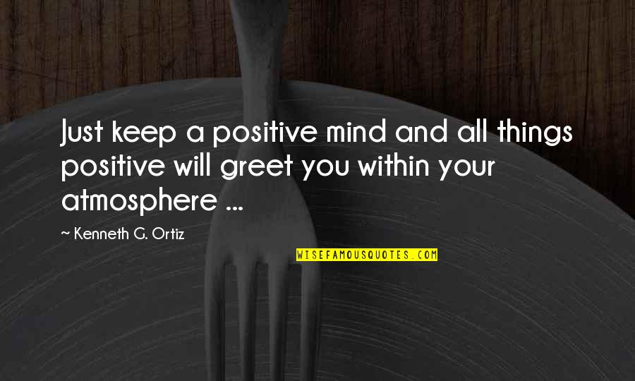 Suikerspin Quotes By Kenneth G. Ortiz: Just keep a positive mind and all things