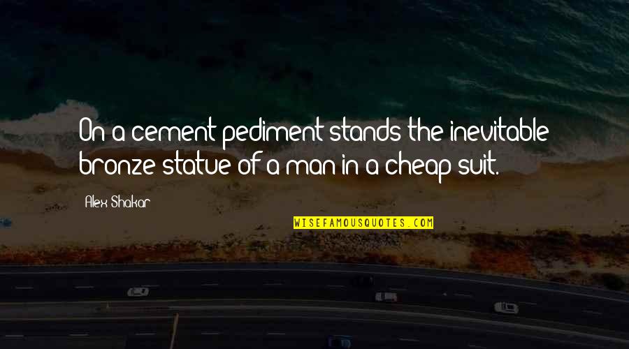 Suit On Quotes By Alex Shakar: On a cement pediment stands the inevitable bronze