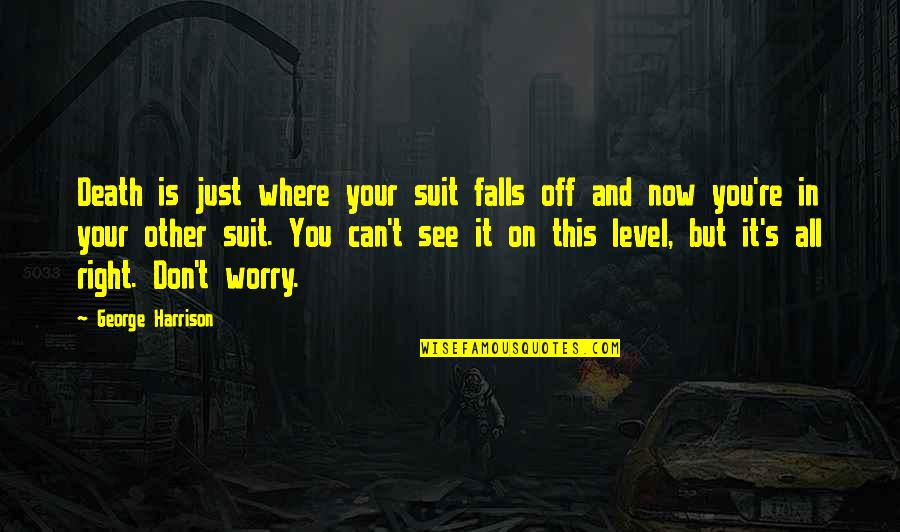 Suit On Quotes By George Harrison: Death is just where your suit falls off