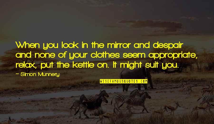 Suit On Quotes By Simon Munnery: When you look in the mirror and despair