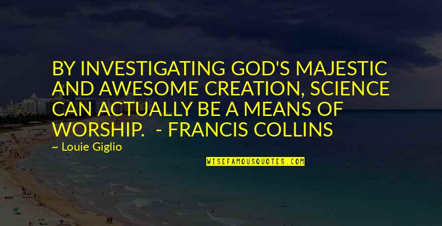 Sujeito Nulo Quotes By Louie Giglio: BY INVESTIGATING GOD'S MAJESTIC AND AWESOME CREATION, SCIENCE