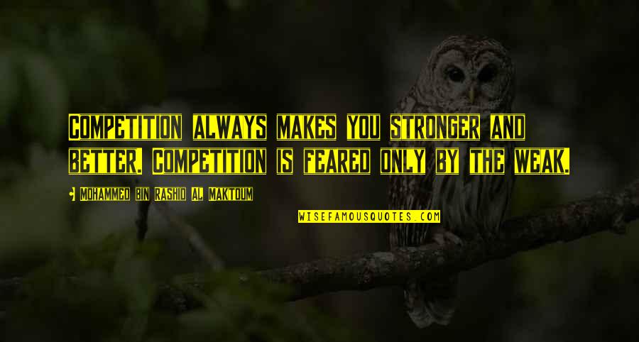 Sujeta Quotes By Mohammed Bin Rashid Al Maktoum: Competition always makes you stronger and better. Competition