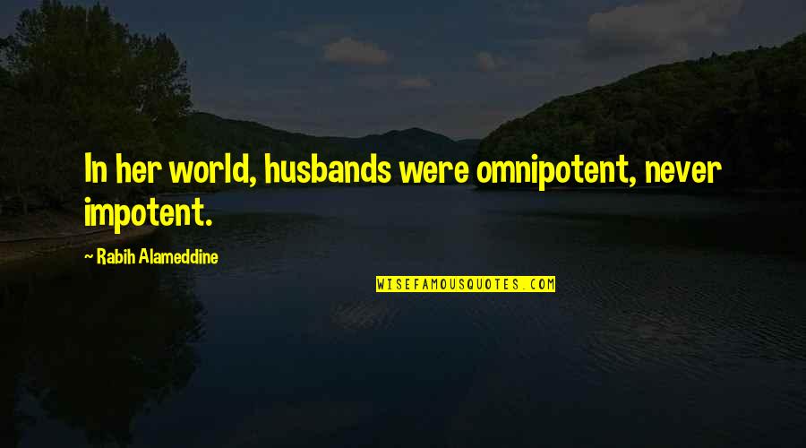 Sukanto Debnath Quotes By Rabih Alameddine: In her world, husbands were omnipotent, never impotent.