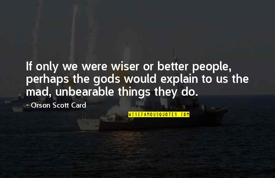 Sukovich Quotes By Orson Scott Card: If only we were wiser or better people,