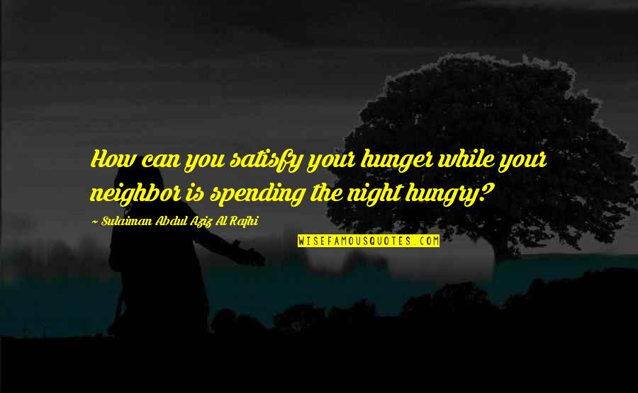 Sulaiman Quotes By Sulaiman Abdul Aziz Al Rajhi: How can you satisfy your hunger while your