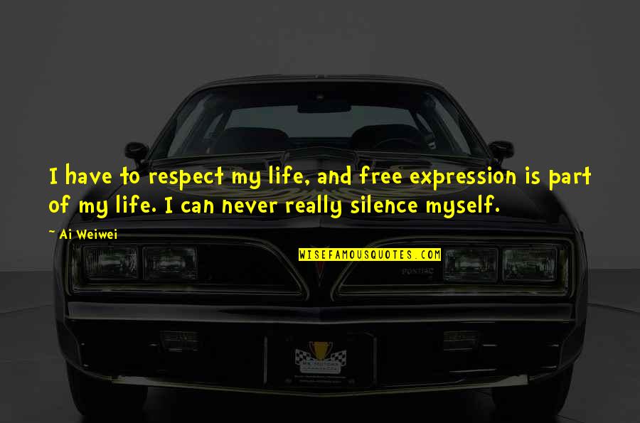 Sulaimaniya News Quotes By Ai Weiwei: I have to respect my life, and free
