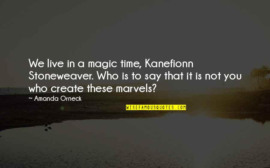 Sulaimaniya News Quotes By Amanda Orneck: We live in a magic time, Kanefionn Stoneweaver.
