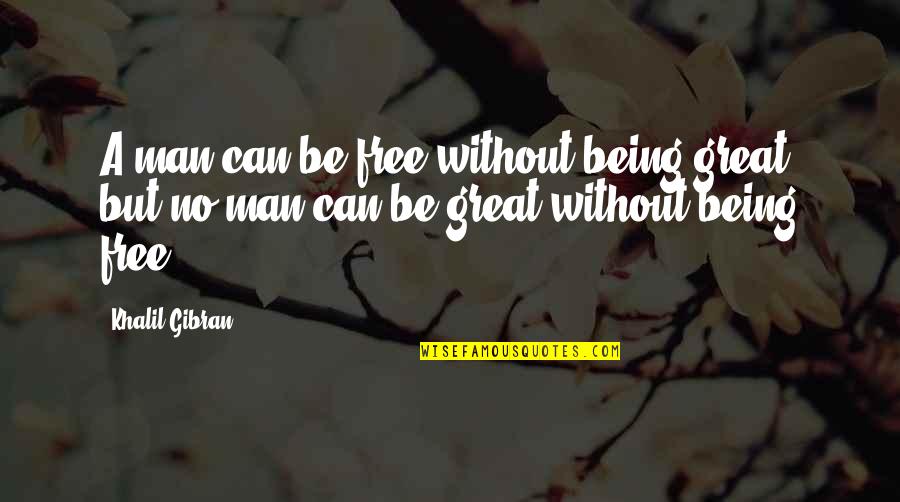 Sulaimaniya News Quotes By Khalil Gibran: A man can be free without being great,