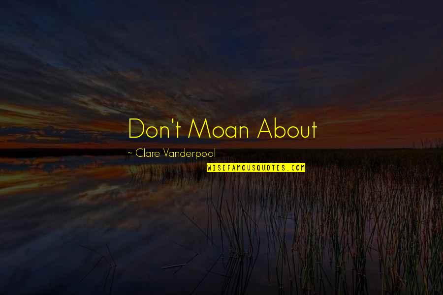 Sulises Quotes By Clare Vanderpool: Don't Moan About