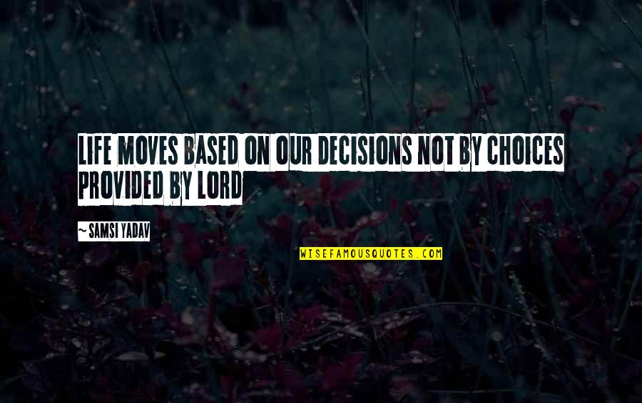 Sulises Quotes By Samsi Yadav: Life moves based on our Decisions not by