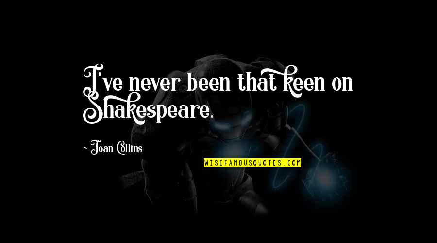 Sultan Mehmet Quotes By Joan Collins: I've never been that keen on Shakespeare.