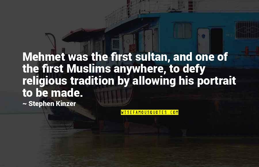 Sultan Mehmet Quotes By Stephen Kinzer: Mehmet was the first sultan, and one of