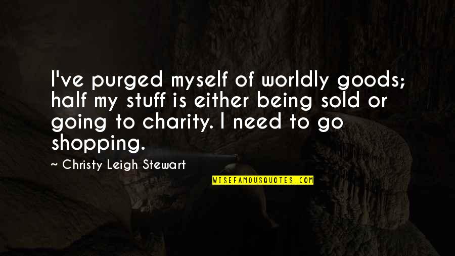 Sulzbacher Clinic Quotes By Christy Leigh Stewart: I've purged myself of worldly goods; half my