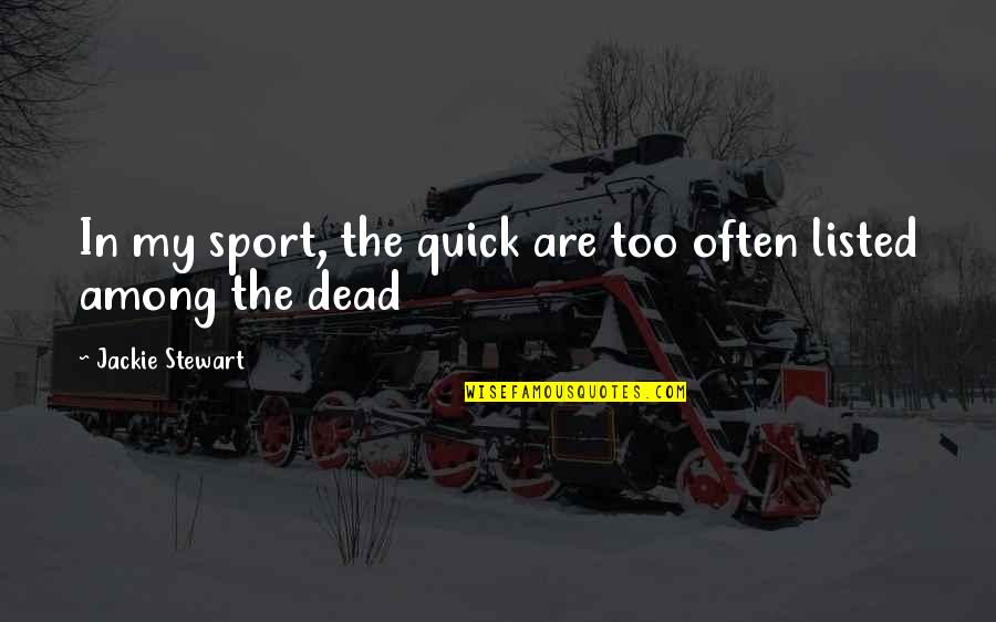 Sulzbacher Clinic Quotes By Jackie Stewart: In my sport, the quick are too often