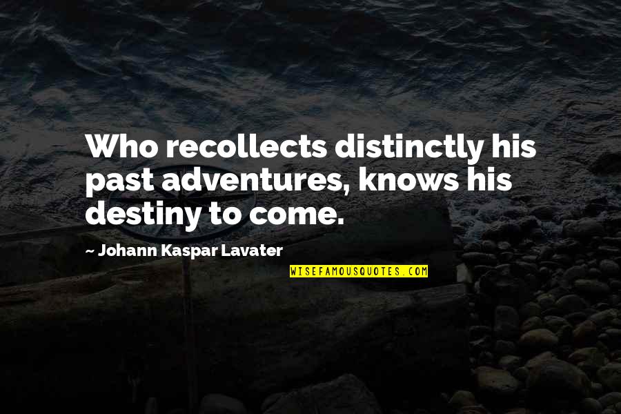 Sumaray Quotes By Johann Kaspar Lavater: Who recollects distinctly his past adventures, knows his