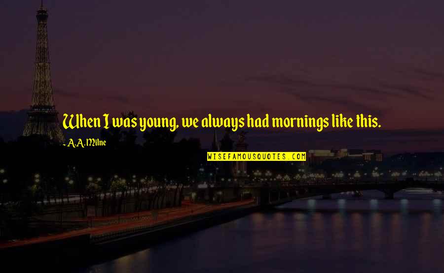 Sumbal Pashto Quotes By A.A. Milne: When I was young, we always had mornings