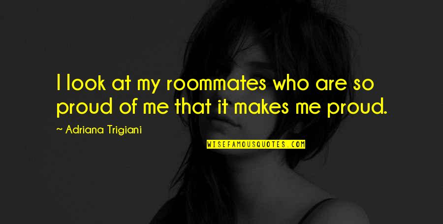 Sumedh Mudgalkar Quotes By Adriana Trigiani: I look at my roommates who are so