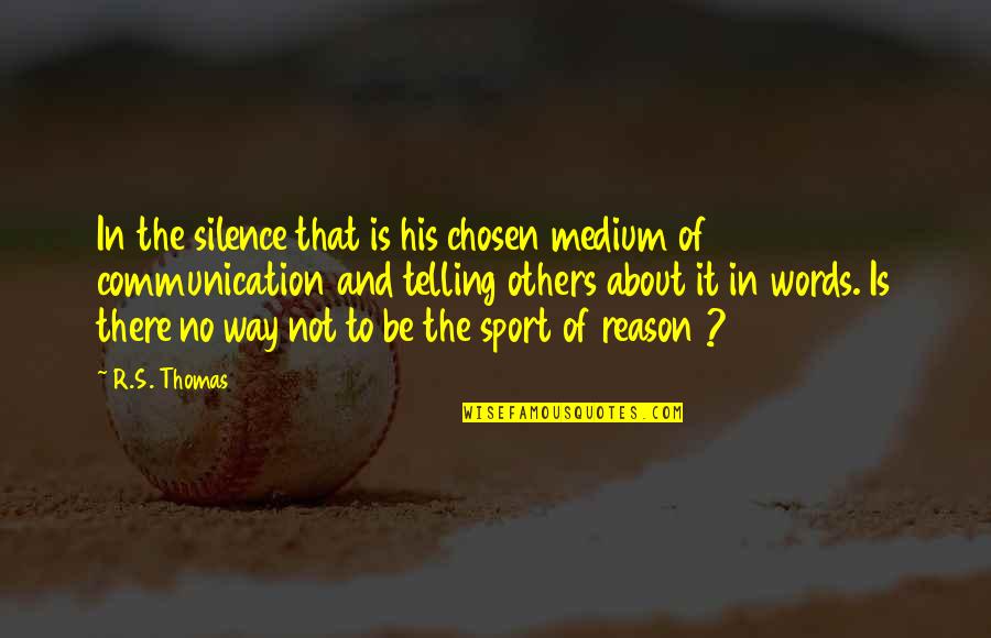 Sumedh Mudgalkar Quotes By R.S. Thomas: In the silence that is his chosen medium