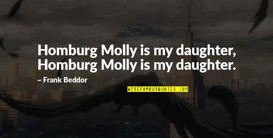 Sumeru Herbs Quotes By Frank Beddor: Homburg Molly is my daughter, Homburg Molly is