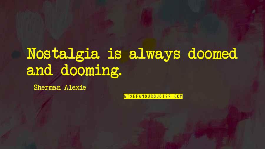 Sumiso Malaysia Quotes By Sherman Alexie: Nostalgia is always doomed and dooming.