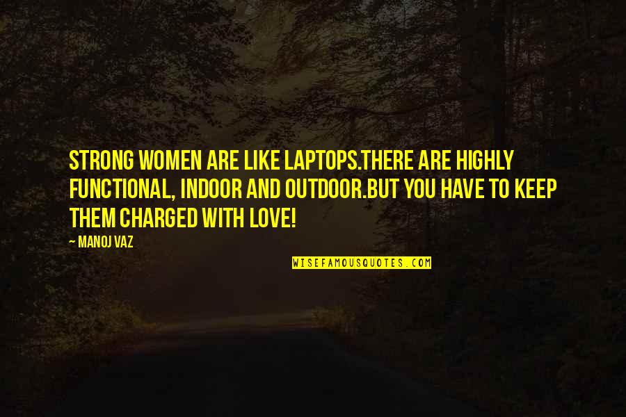 Summa Contra Gentiles Quotes By Manoj Vaz: Strong women are like laptops.There are highly functional,