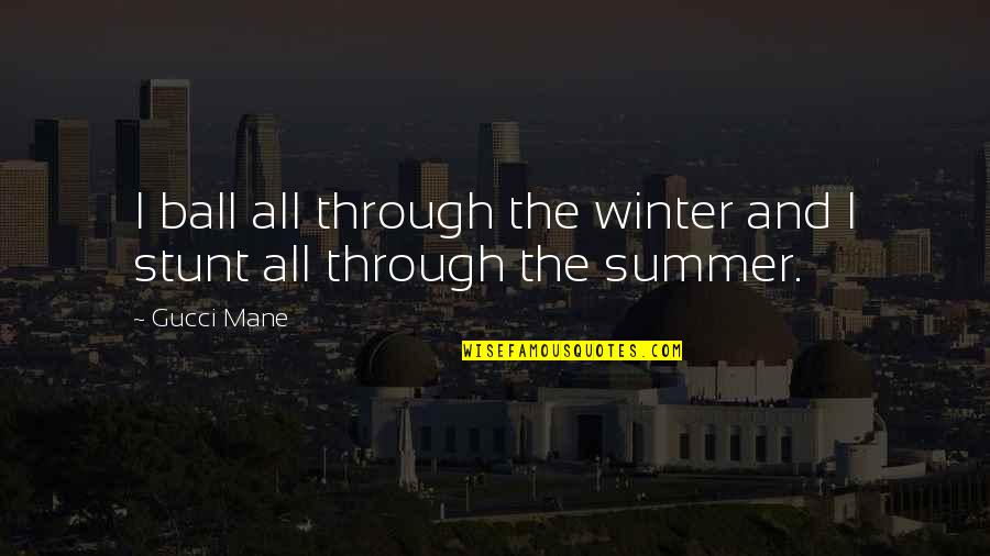 Summer Ball Quotes By Gucci Mane: I ball all through the winter and I