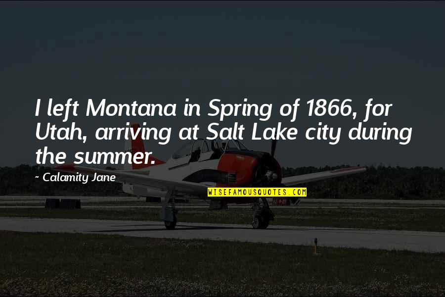 Summer Is Not Over Quotes By Calamity Jane: I left Montana in Spring of 1866, for