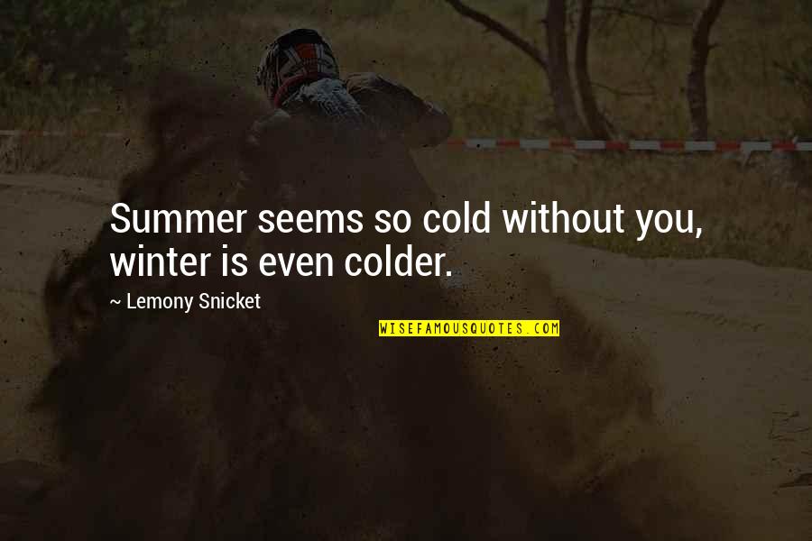 Summer Is Not Over Quotes By Lemony Snicket: Summer seems so cold without you, winter is