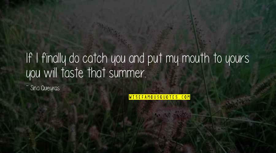 Summer Poetry Quotes By Sina Queyras: If I finally do catch you and put