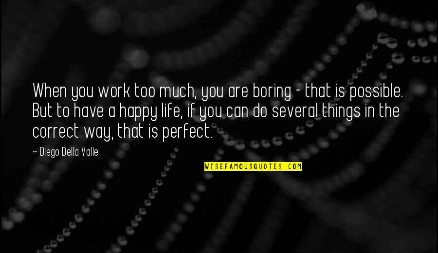 Summer Vacation Ends Quotes By Diego Della Valle: When you work too much, you are boring