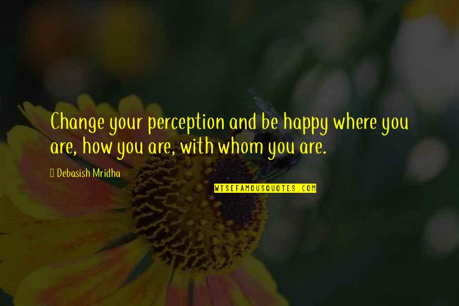 Sumomoto Quotes By Debasish Mridha: Change your perception and be happy where you