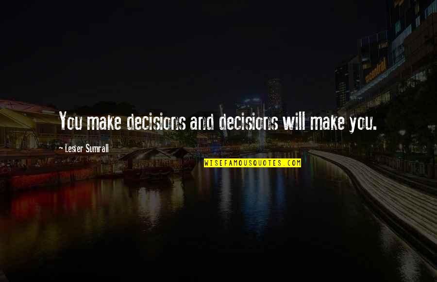 Sumrall Quotes By Lester Sumrall: You make decisions and decisions will make you.