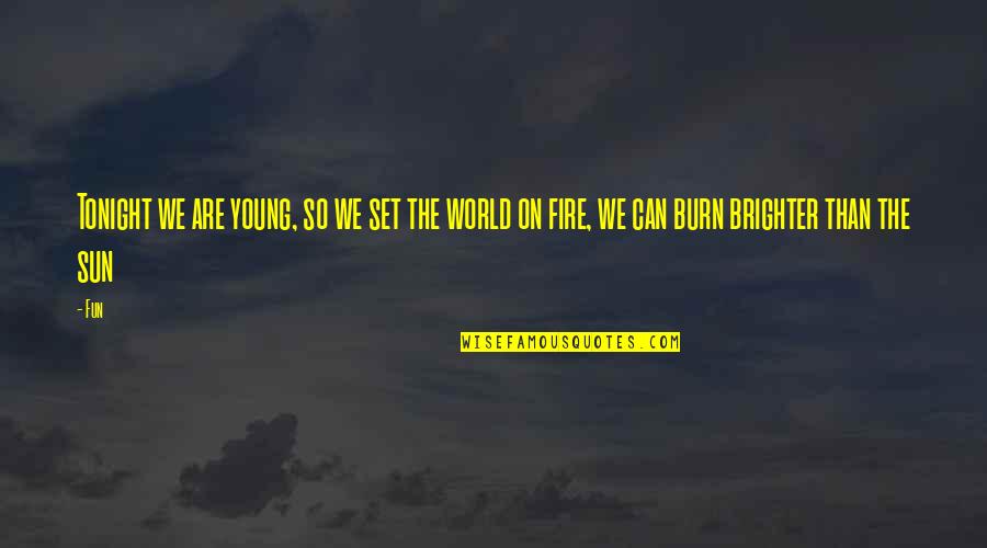 Sun And Fire Quotes By Fun: Tonight we are young, so we set the