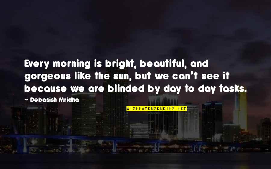 Sun And Life Quotes By Debasish Mridha: Every morning is bright, beautiful, and gorgeous like